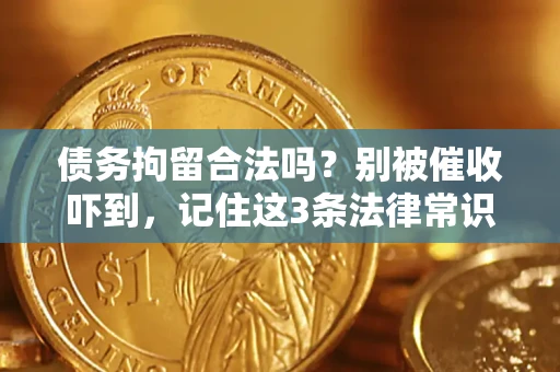 济南债务拘留合法吗?别被催收吓到,记住这3条法律常识 济南债务拘留合法吗?别被催收吓到,记住这3条法律常识