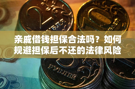 济南亲戚借钱担保合法吗？如何规避担保后不还的法律风险？