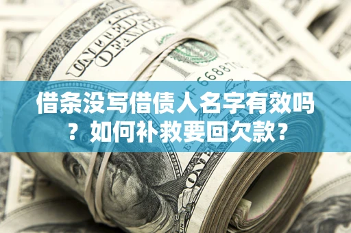济南借条没写借债人名字有效吗？如何补救要回欠款？