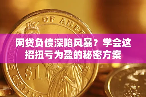 济南网贷负债深陷风暴？学会这招扭亏为盈的秘密方案
