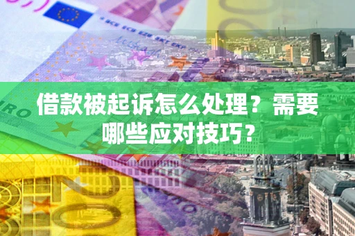 济南借款被起诉怎么处理？需要哪些应对技巧？