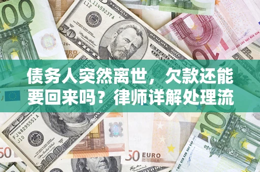 济南债务人突然离世，欠款还能要回来吗？律师详解处理流程