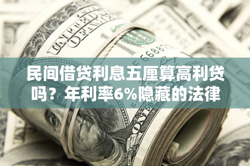 济南民间借贷利息五厘算高利贷吗？年利率6%隐藏的法律风险全解析