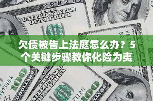 济南欠债被告上法庭怎么办？5个关键步骤教你化险为夷