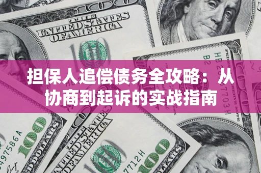 济南担保人追偿债务全攻略:从协商到起诉的实战指南 济南担保人追偿债务全攻略:从协商到起诉的实战指南