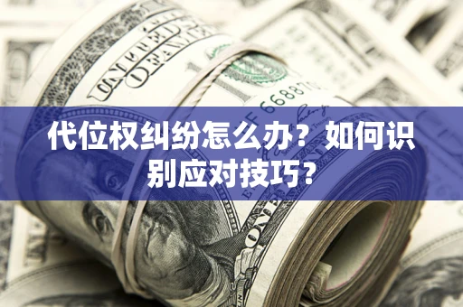 济南代位权纠纷怎么办？如何识别应对技巧？