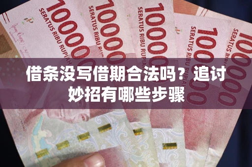 济南借条没写借期合法吗？追讨妙招有哪些步骤
