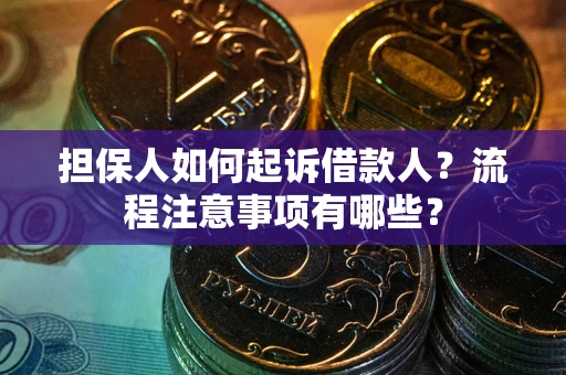 济南担保人如何起诉借款人？流程注意事项有哪些？